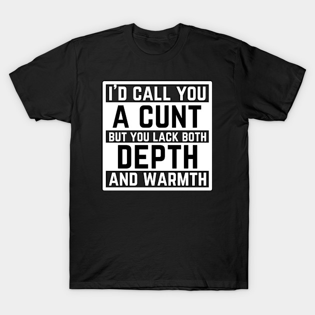 Offensive Adult Humor - I Would Call You A Cunt by oneduystore